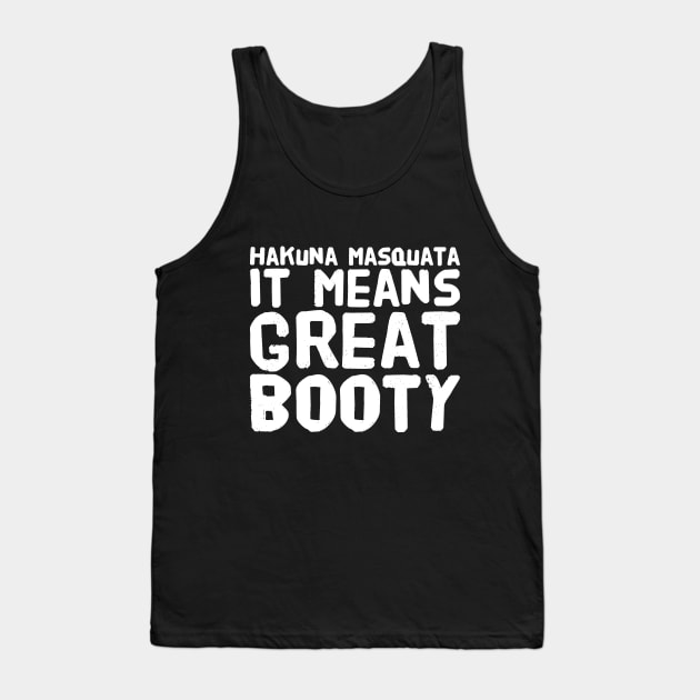 Hakuna Masquata It means great booty Tank Top by captainmood